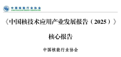 中国核能行业协会发布《中国核技术应用产业发展报告（2025）》核心报告